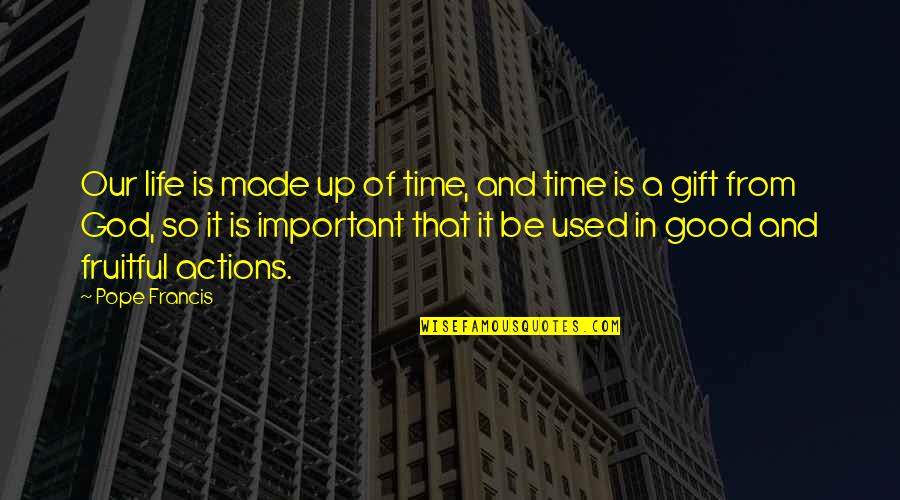 A Good Time Quotes By Pope Francis: Our life is made up of time, and