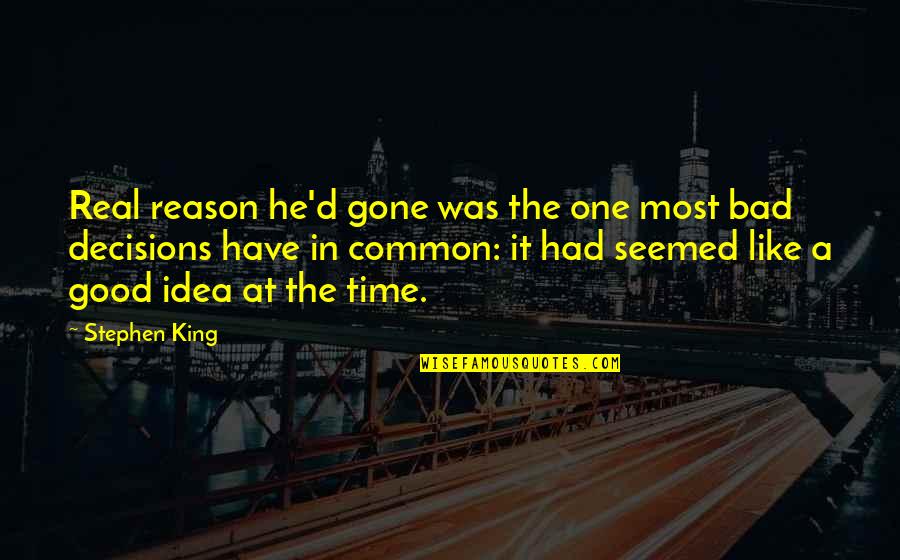 A Good Time Quotes By Stephen King: Real reason he'd gone was the one most