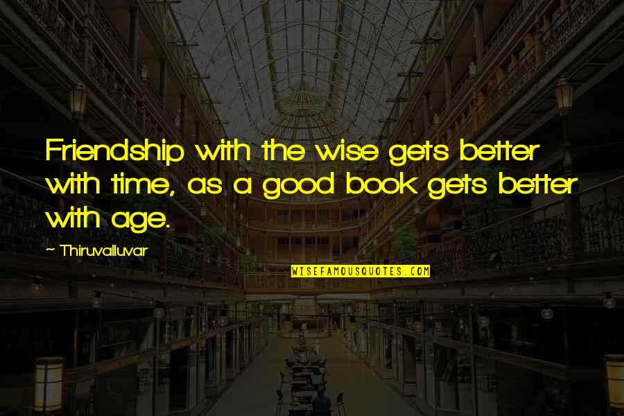 A Good Time Quotes By Thiruvalluvar: Friendship with the wise gets better with time,