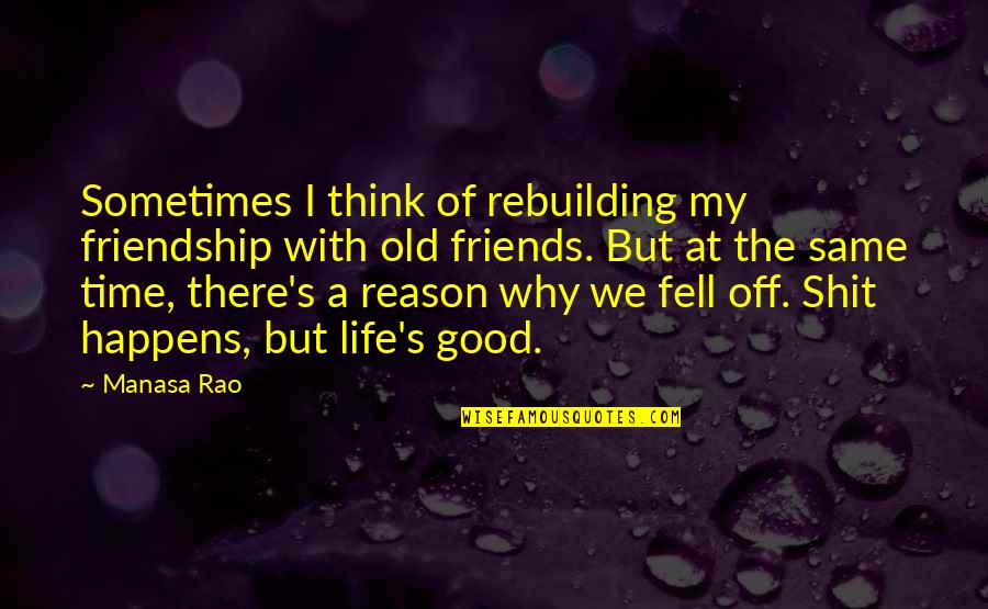 A Good Time With Friends Quotes By Manasa Rao: Sometimes I think of rebuilding my friendship with