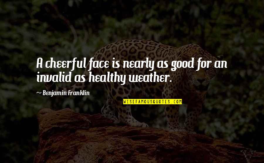 A Good Weather Quotes By Benjamin Franklin: A cheerful face is nearly as good for