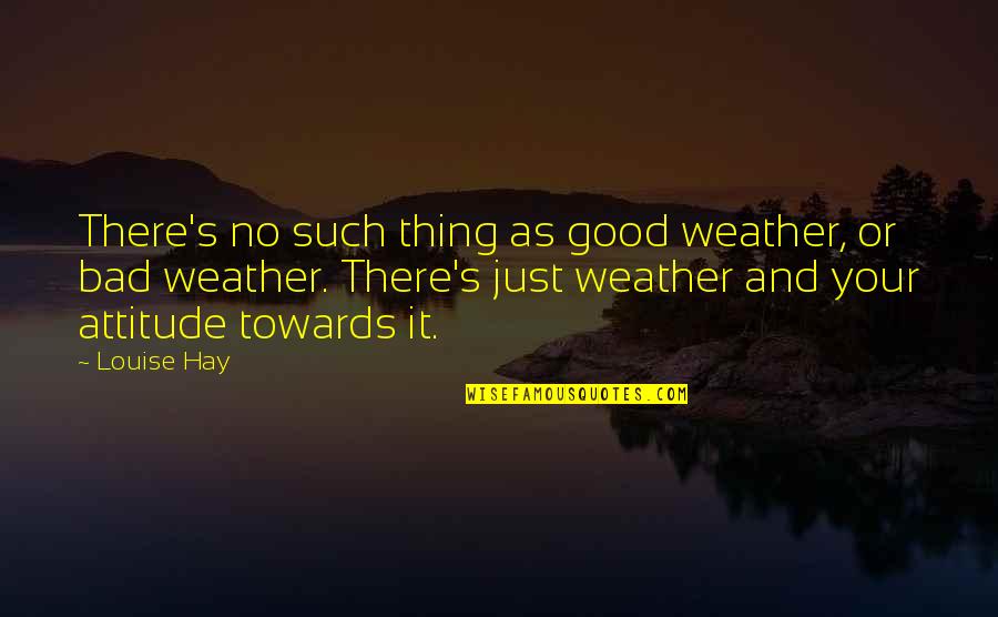 A Good Weather Quotes By Louise Hay: There's no such thing as good weather, or