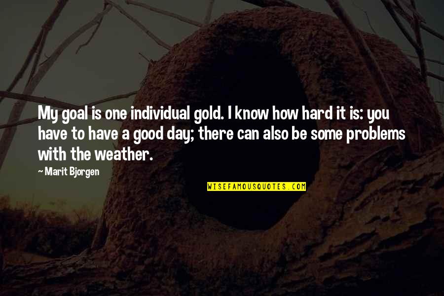 A Good Weather Quotes By Marit Bjorgen: My goal is one individual gold. I know