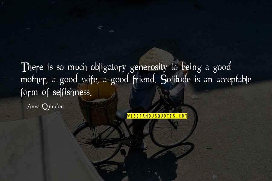 A Good Wife And Mother Quotes By Anna Quindlen: There is so much obligatory generosity to being