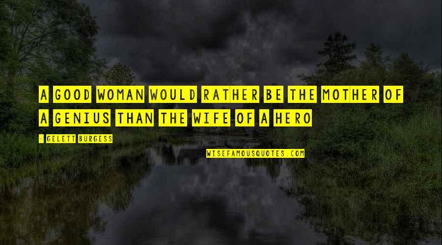 A Good Wife And Mother Quotes By Gelett Burgess: A good woman would rather be the mother