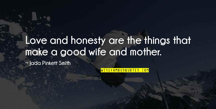 A Good Wife And Mother Quotes By Jada Pinkett Smith: Love and honesty are the things that make