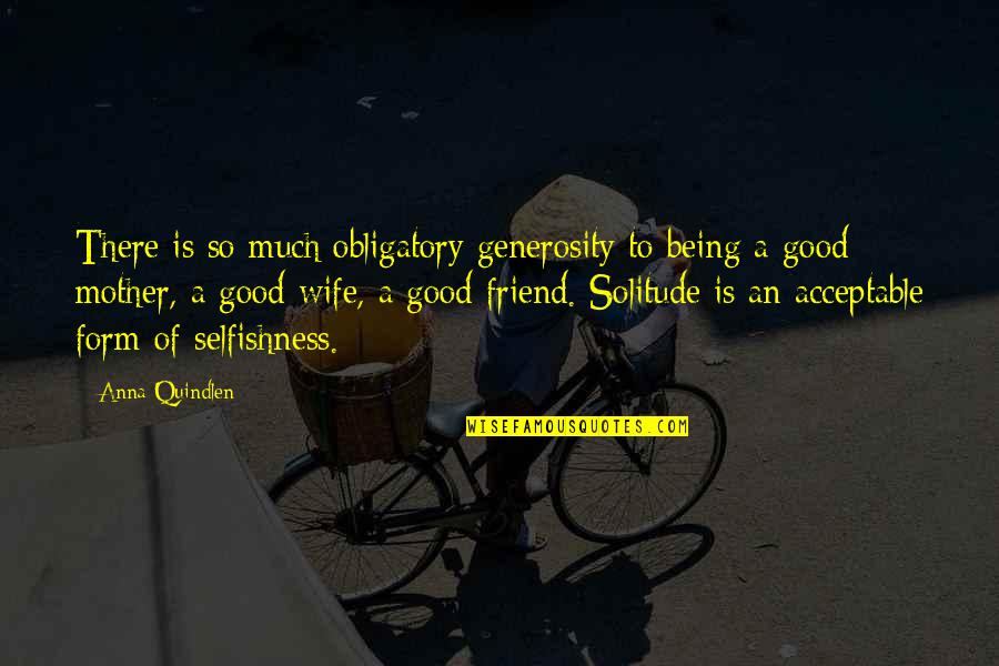 A Good Wife Quotes By Anna Quindlen: There is so much obligatory generosity to being