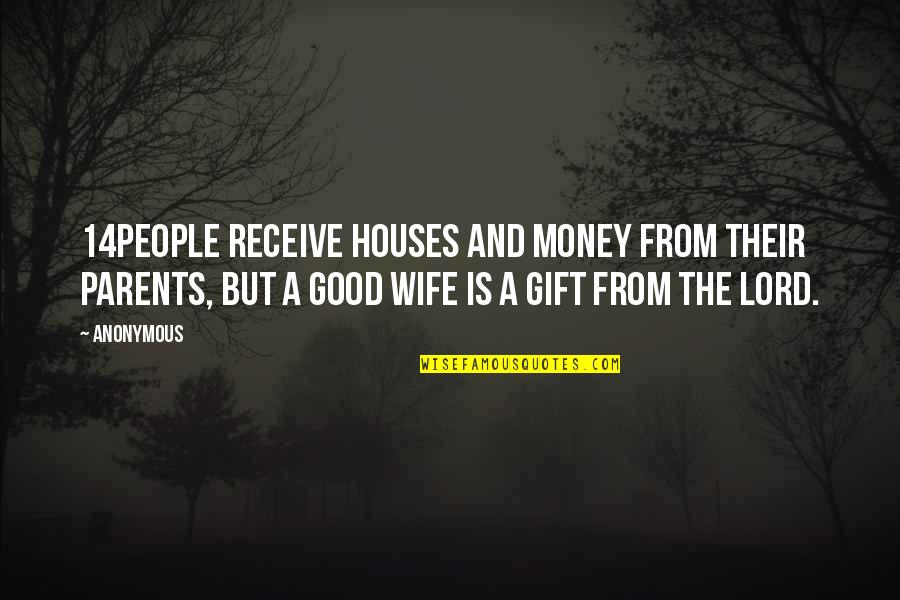 A Good Wife Quotes By Anonymous: 14People receive houses and money from their parents,