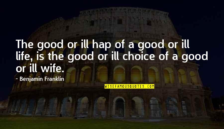 A Good Wife Quotes By Benjamin Franklin: The good or ill hap of a good