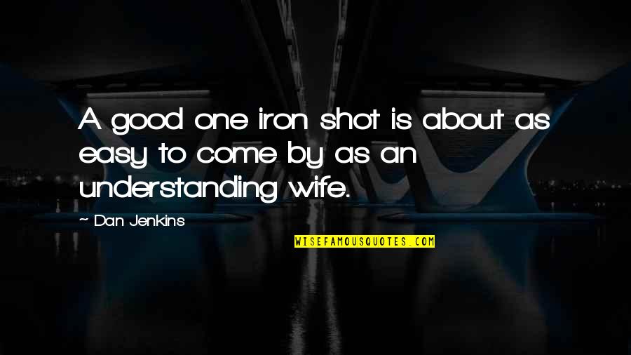 A Good Wife Quotes By Dan Jenkins: A good one iron shot is about as