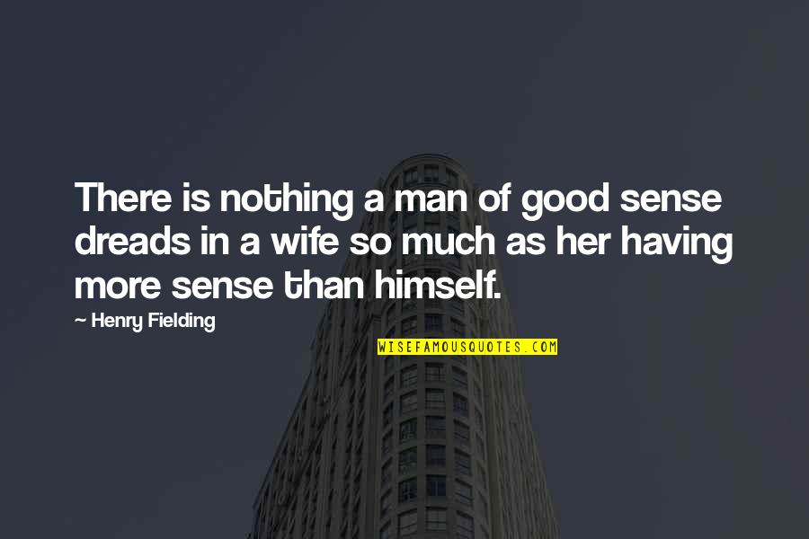 A Good Wife Quotes By Henry Fielding: There is nothing a man of good sense