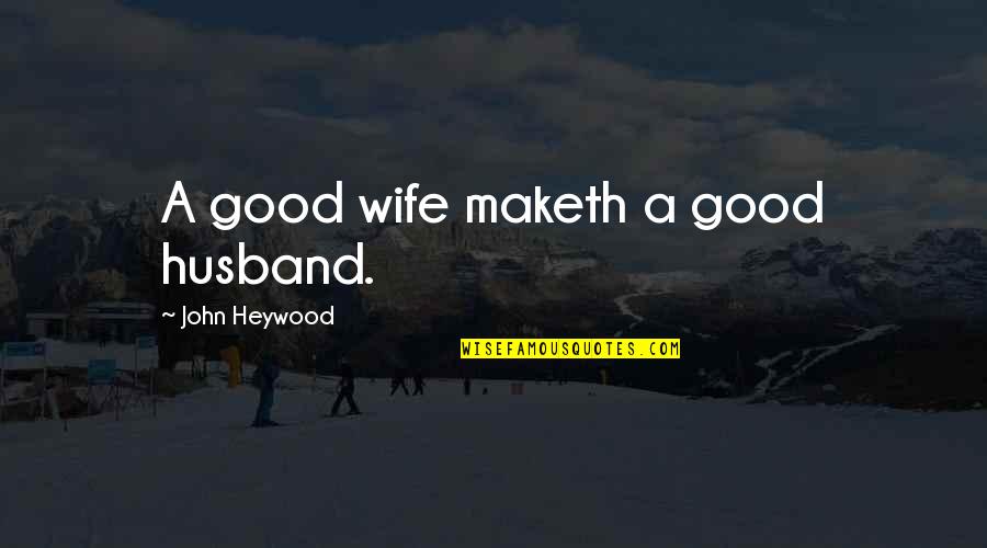 A Good Wife Quotes By John Heywood: A good wife maketh a good husband.