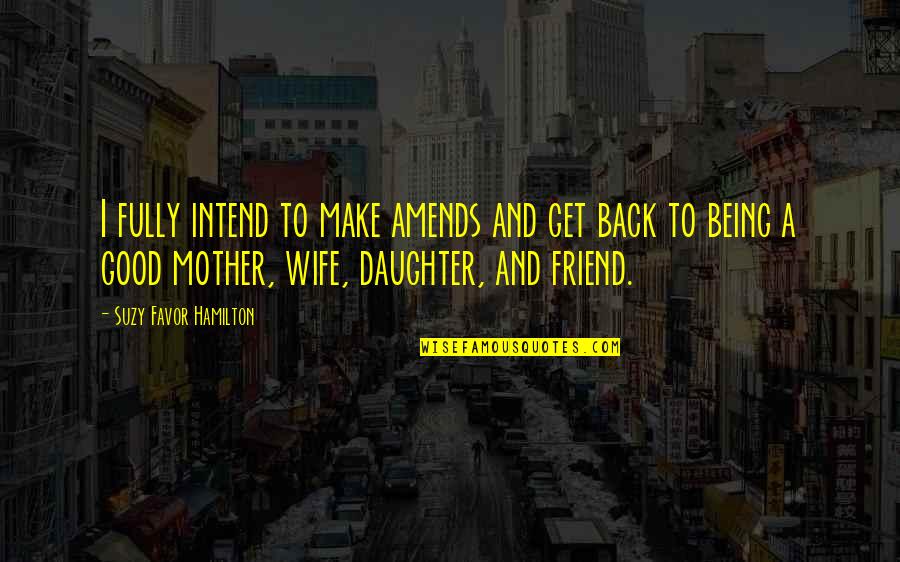 A Good Wife Quotes By Suzy Favor Hamilton: I fully intend to make amends and get