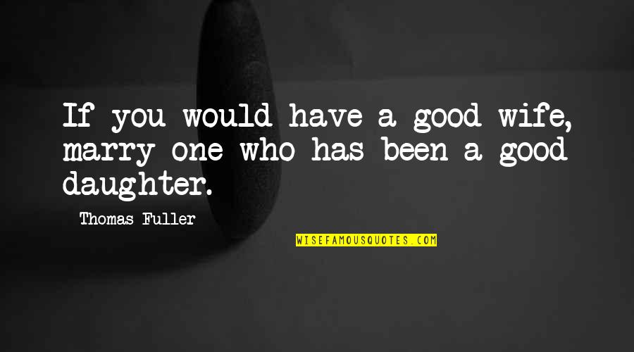A Good Wife Quotes By Thomas Fuller: If you would have a good wife, marry