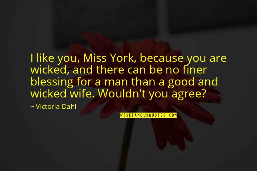 A Good Wife Quotes By Victoria Dahl: I like you, Miss York, because you are