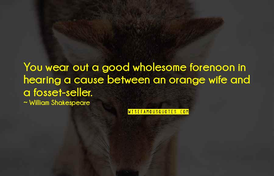 A Good Wife Quotes By William Shakespeare: You wear out a good wholesome forenoon in