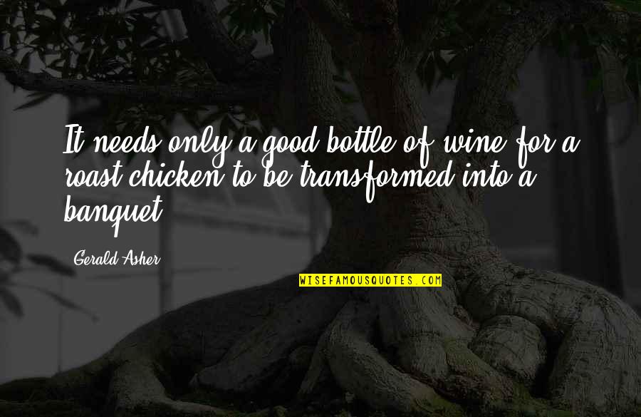 A Good Wine Quotes By Gerald Asher: It needs only a good bottle of wine A Good Wine Quotes By Gerald Asher: It needs only a good bottle of wine
