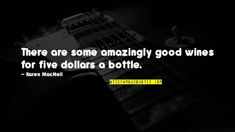 A Good Wine Quotes By Karen MacNeil: There are some amazingly good wines for five A Good Wine Quotes By Karen MacNeil: There are some amazingly good wines for five