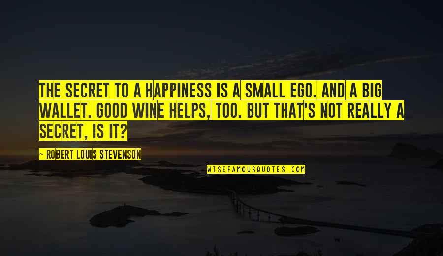 A Good Wine Quotes By Robert Louis Stevenson: The secret to a happiness is a small A Good Wine Quotes By Robert Louis Stevenson: The secret to a happiness is a small
