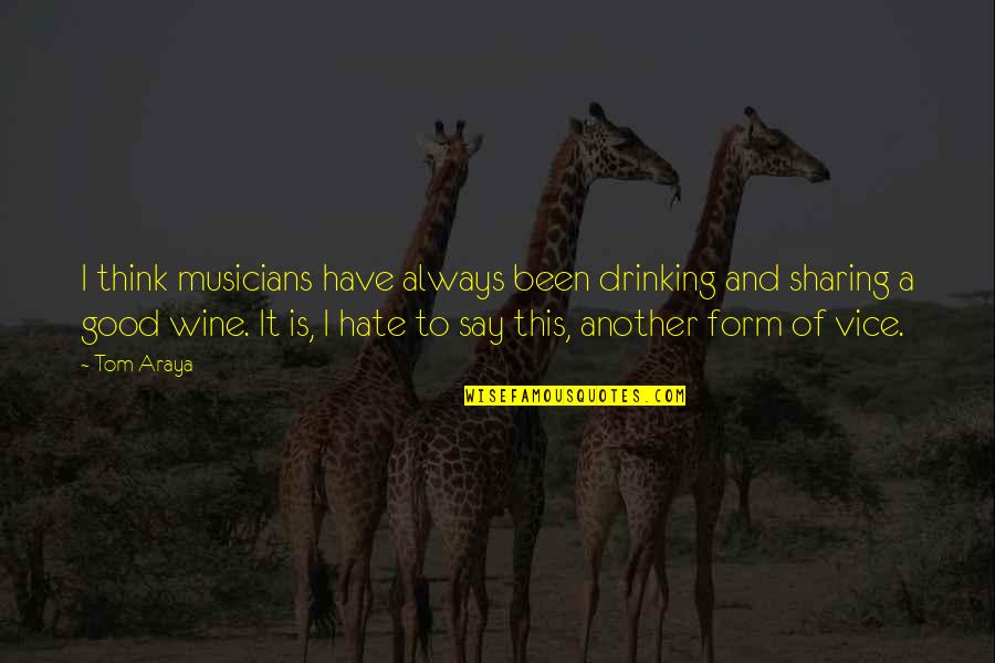 A Good Wine Quotes By Tom Araya: I think musicians have always been drinking and A Good Wine Quotes By Tom Araya: I think musicians have always been drinking and