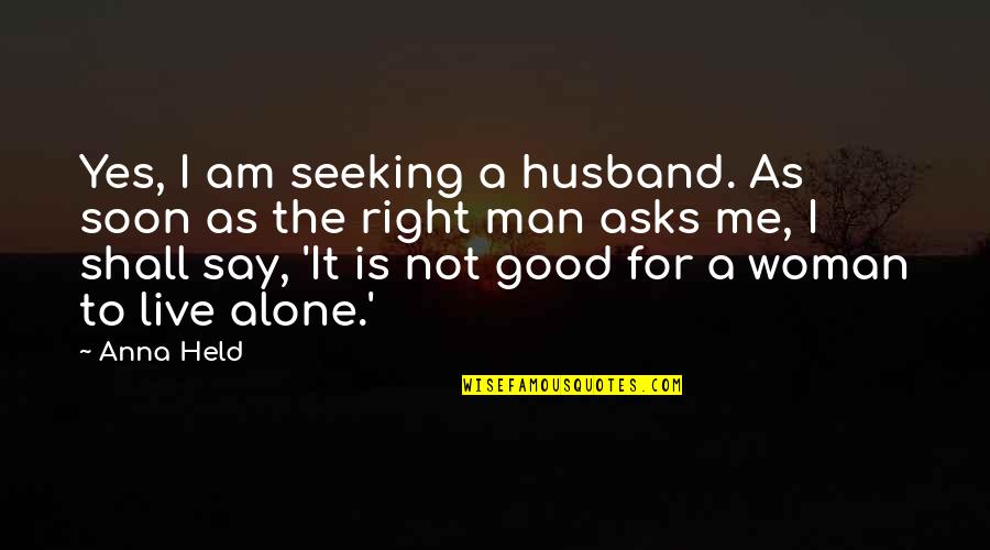 A Good Woman For A Man' Quotes By Anna Held: Yes, I am seeking a husband. As soon