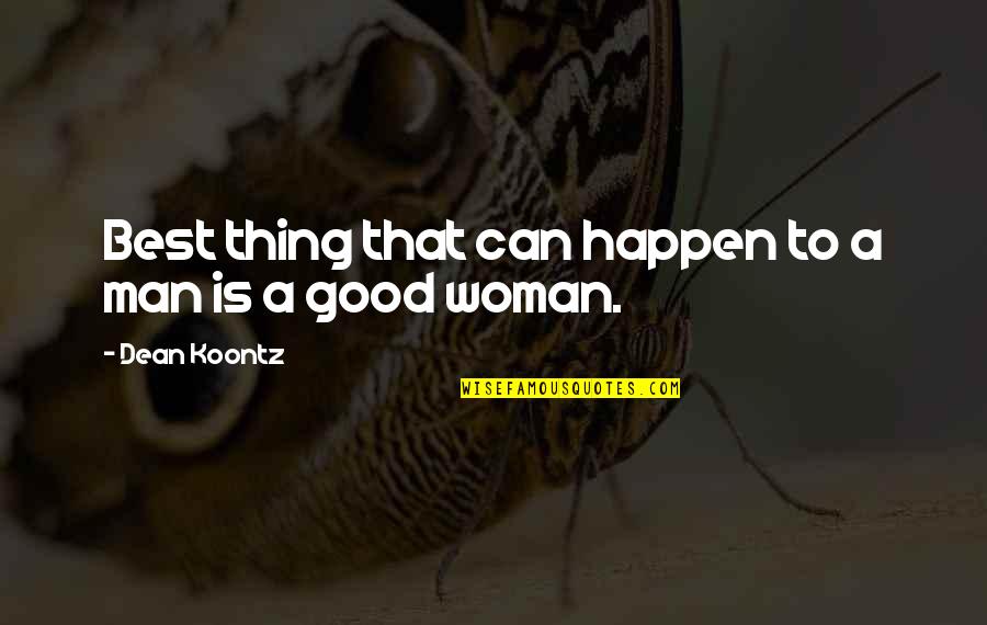 A Good Woman For A Man' Quotes By Dean Koontz: Best thing that can happen to a man