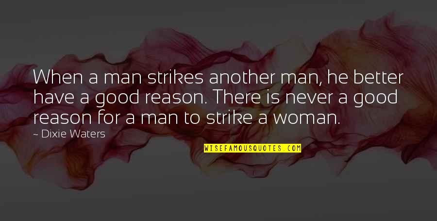 A Good Woman For A Man' Quotes By Dixie Waters: When a man strikes another man, he better