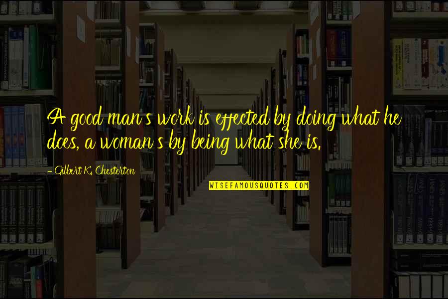 A Good Woman For A Man' Quotes By Gilbert K. Chesterton: A good man's work is effected by doing