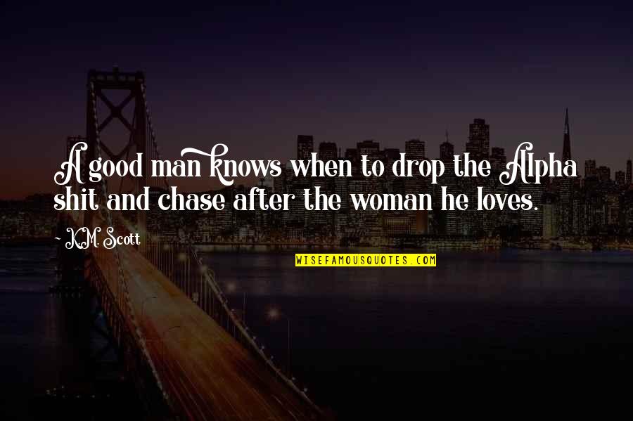 A Good Woman For A Man' Quotes By K.M. Scott: A good man knows when to drop the