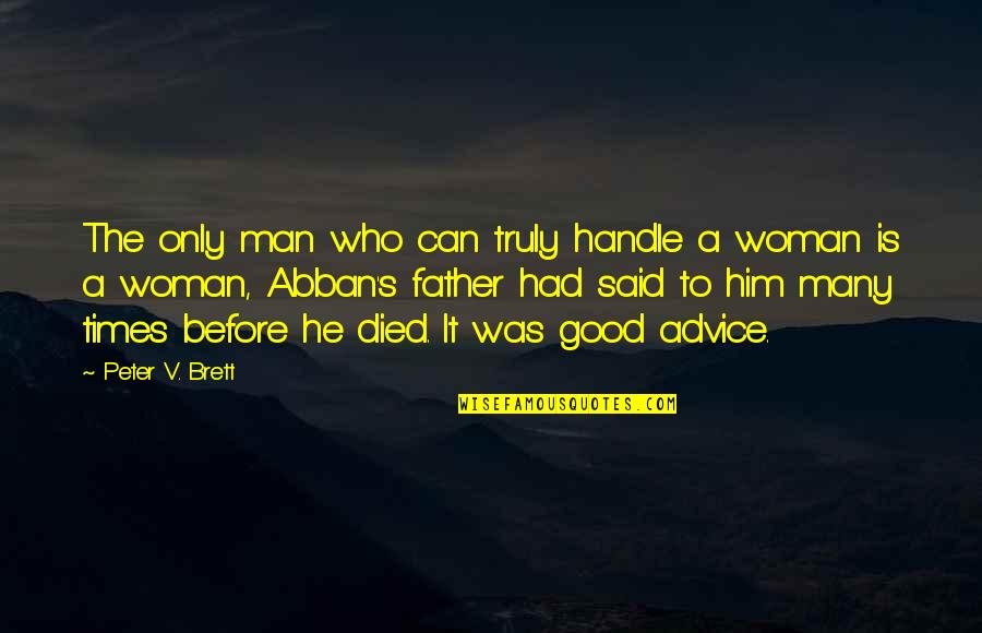 A Good Woman For A Man' Quotes By Peter V. Brett: The only man who can truly handle a