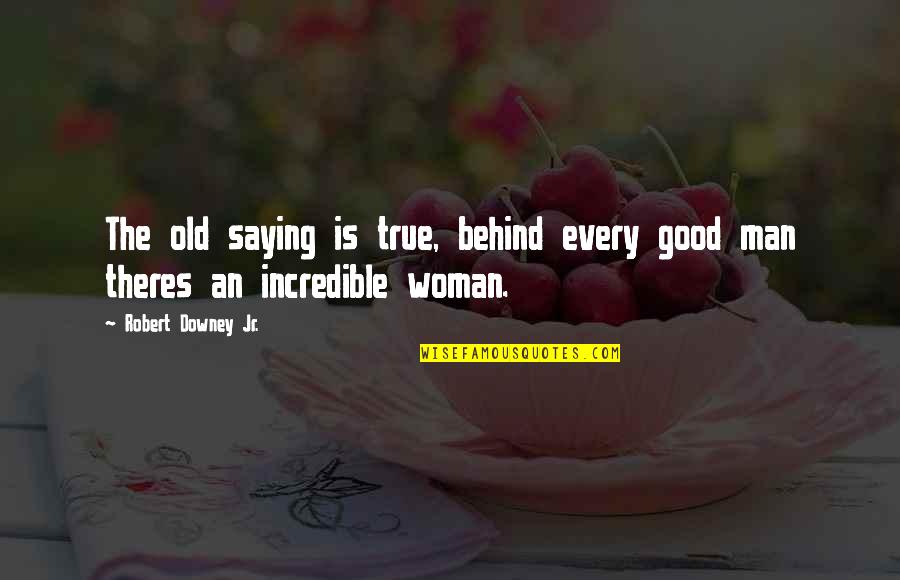 A Good Woman For A Man' Quotes By Robert Downey Jr.: The old saying is true, behind every good
