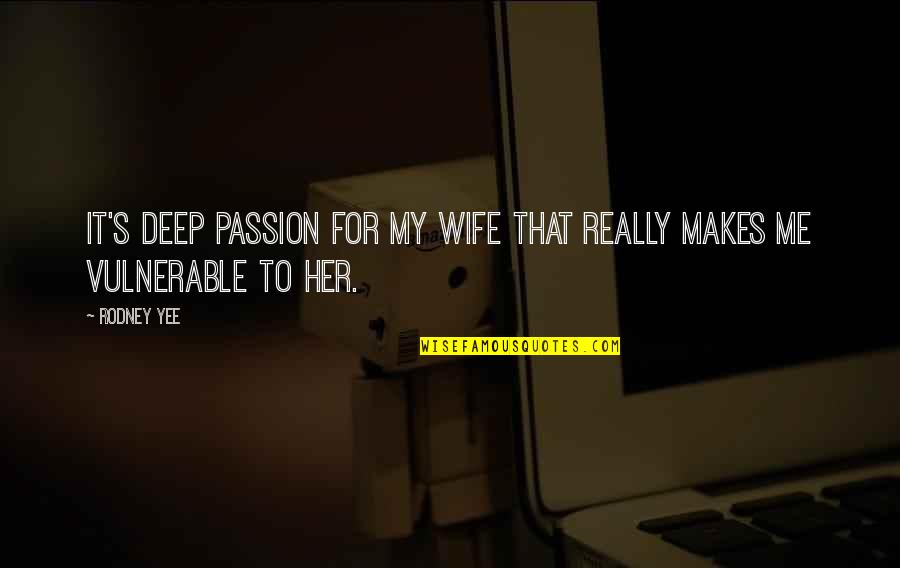 A Good Woman In The Bible Quotes By Rodney Yee: It's deep passion for my wife that really