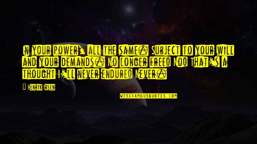 A Good Woman Is Hard To Find Quotes By Henrik Ibsen: In your power, all the same. Subject to