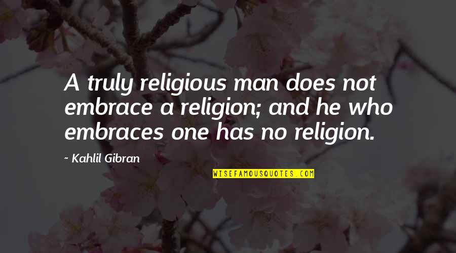A Good Woman Is Hard To Find Quotes By Kahlil Gibran: A truly religious man does not embrace a A Good Woman Is Hard To Find Quotes By Kahlil Gibran: A truly religious man does not embrace a