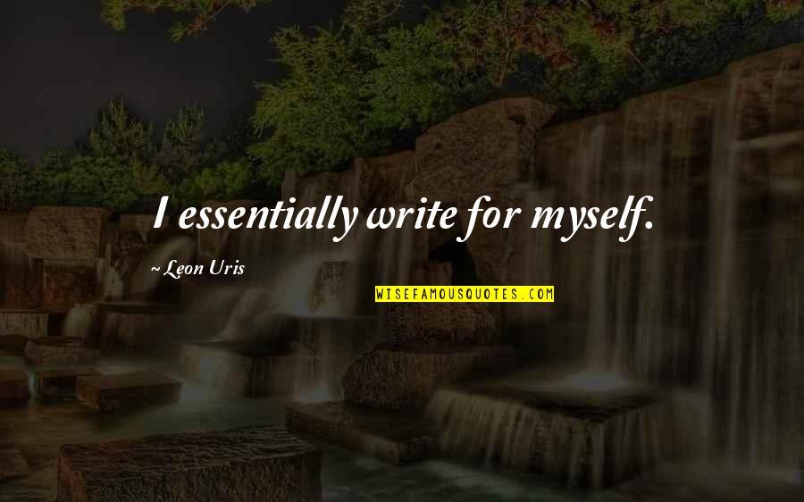 A Good Woman Is Hard To Find Quotes By Leon Uris: I essentially write for myself. A Good Woman Is Hard To Find Quotes By Leon Uris: I essentially write for myself.