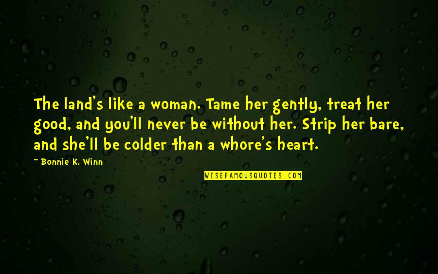 A Good Woman Is Like Quotes By Bonnie K. Winn: The land's like a woman. Tame her gently,