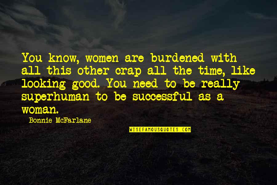 A Good Woman Is Like Quotes By Bonnie McFarlane: You know, women are burdened with all this
