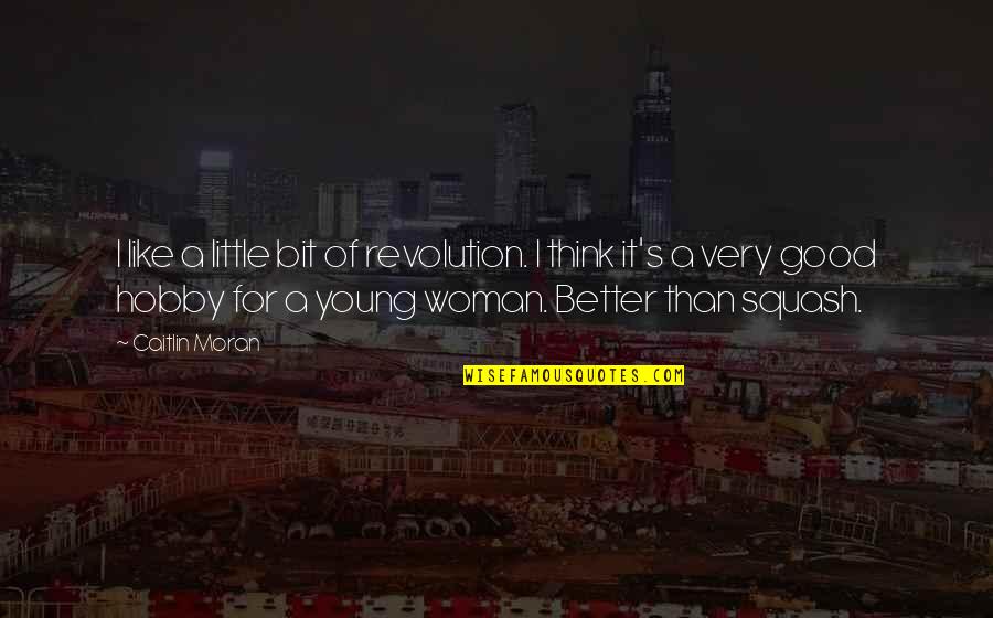 A Good Woman Is Like Quotes By Caitlin Moran: I like a little bit of revolution. I