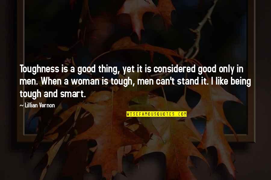 A Good Woman Is Like Quotes By Lillian Vernon: Toughness is a good thing, yet it is