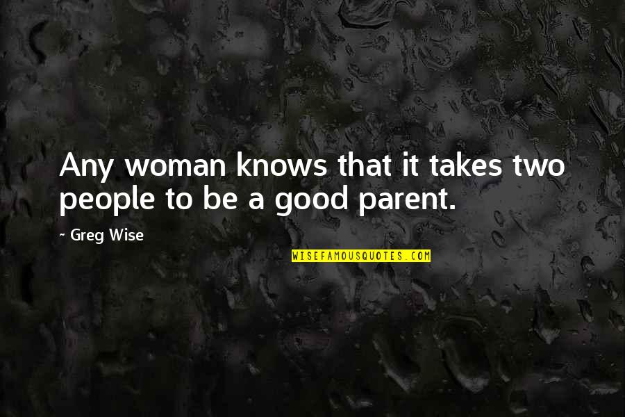 A Good Woman Knows Quotes By Greg Wise: Any woman knows that it takes two people