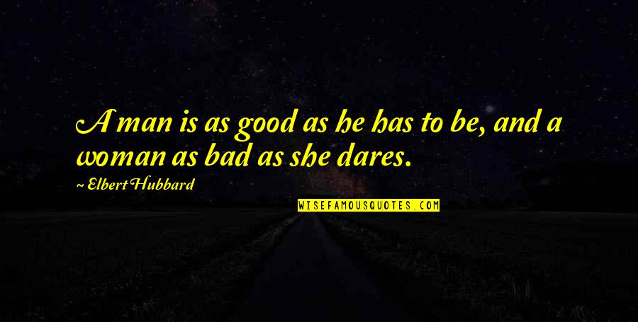 A Good Woman Quotes By Elbert Hubbard: A man is as good as he has