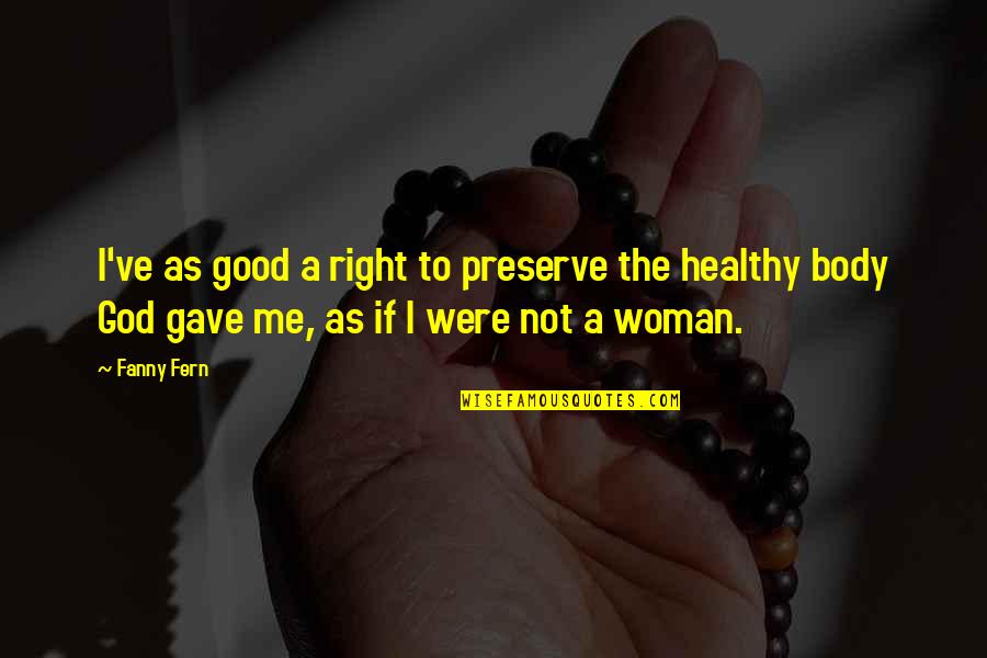 A Good Woman Quotes By Fanny Fern: I've as good a right to preserve the