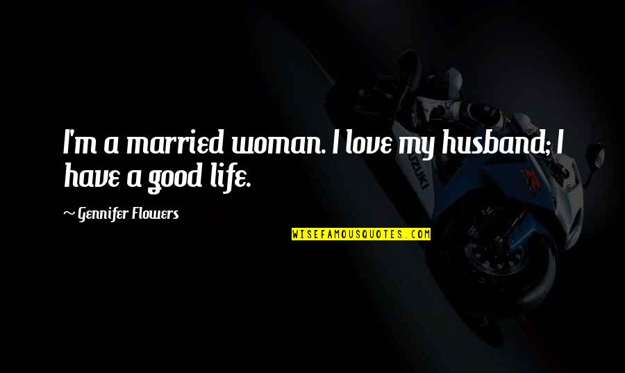 A Good Woman Quotes By Gennifer Flowers: I'm a married woman. I love my husband;