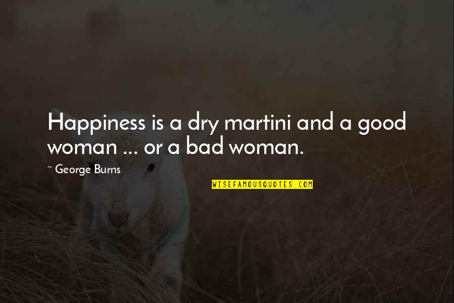 A Good Woman Quotes By George Burns: Happiness is a dry martini and a good