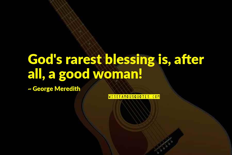 A Good Woman Quotes By George Meredith: God's rarest blessing is, after all, a good