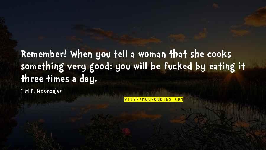 A Good Woman Quotes By M.F. Moonzajer: Remember! When you tell a woman that she
