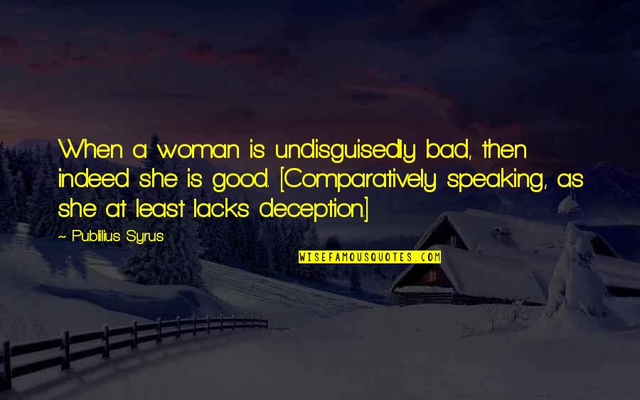 A Good Woman Quotes By Publilius Syrus: When a woman is undisguisedly bad, then indeed