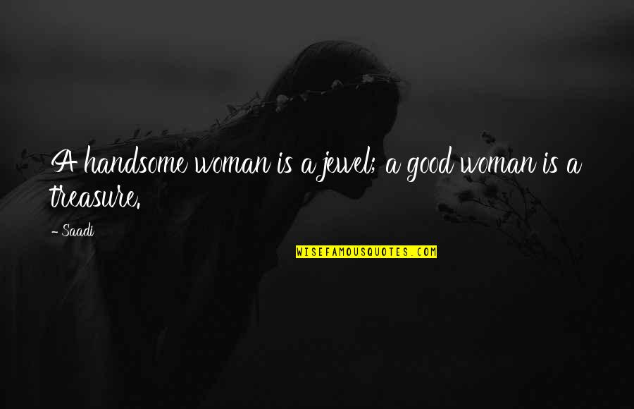 A Good Woman Quotes By Saadi: A handsome woman is a jewel; a good