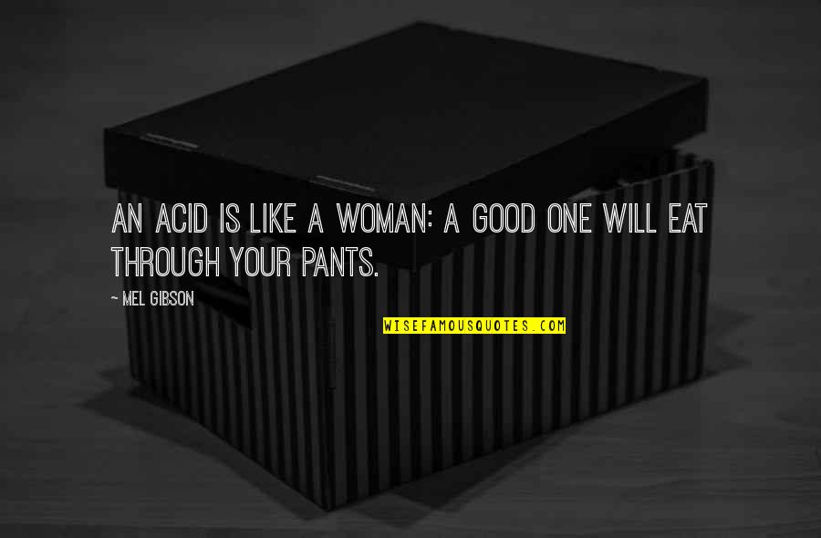 A Good Woman Will Quotes By Mel Gibson: An acid is like a woman: a good