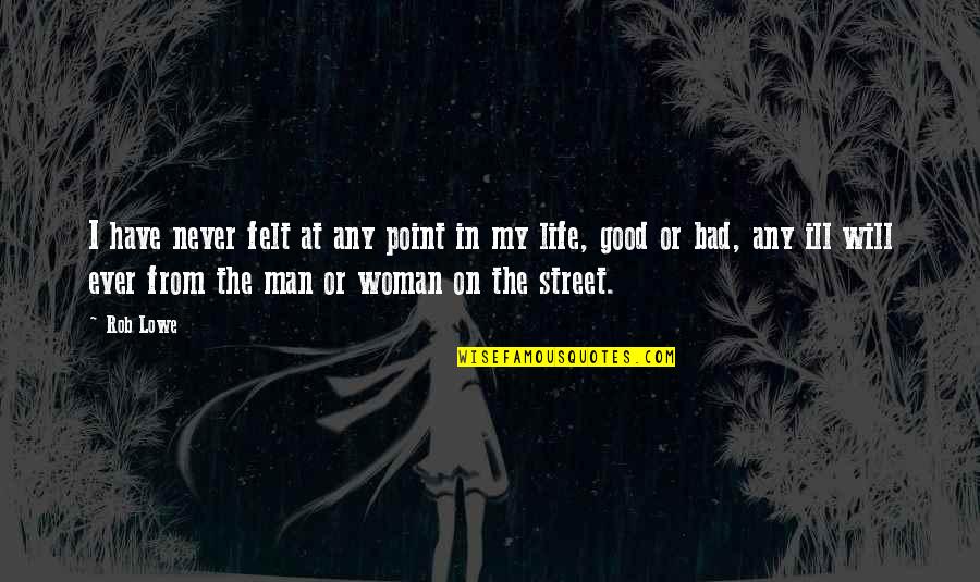 A Good Woman Will Quotes By Rob Lowe: I have never felt at any point in